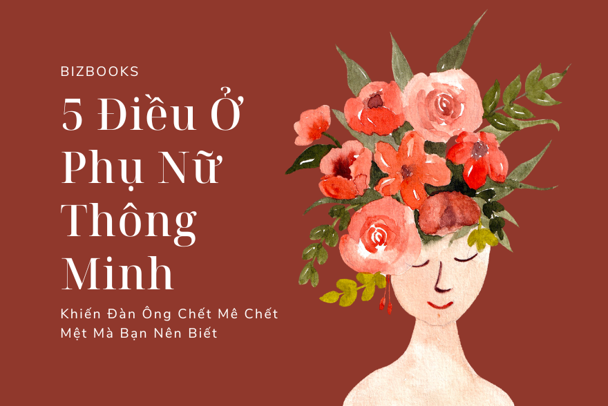 5 Điều Ở Phụ Nữ Thông Minh Khiến Đàn Ông Chết Mê Chết Mệt