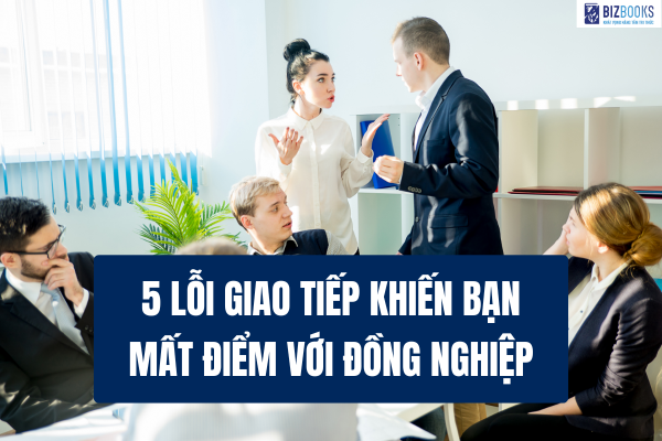 5 Lỗi giao tiếp khiến bạn mất điểm với đồng nghiệp mà bạn không hề nhận ra