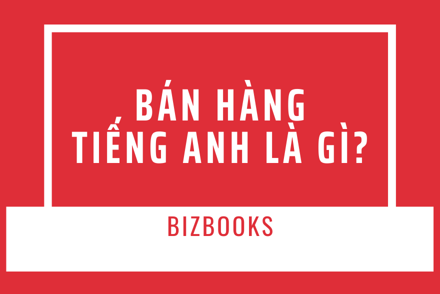 Bán hàng tiếng anh là gì ?
