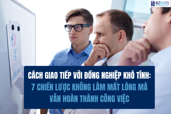Cách giao tiếp với đồng nghiệp khó tính: 7 chiến lược không làm mất lòng mà vẫn hoàn thành công việc