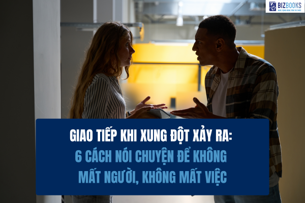 Giao tiếp khi xung đột xảy ra: Cách nói chuyện để không mất người, không mất việc
