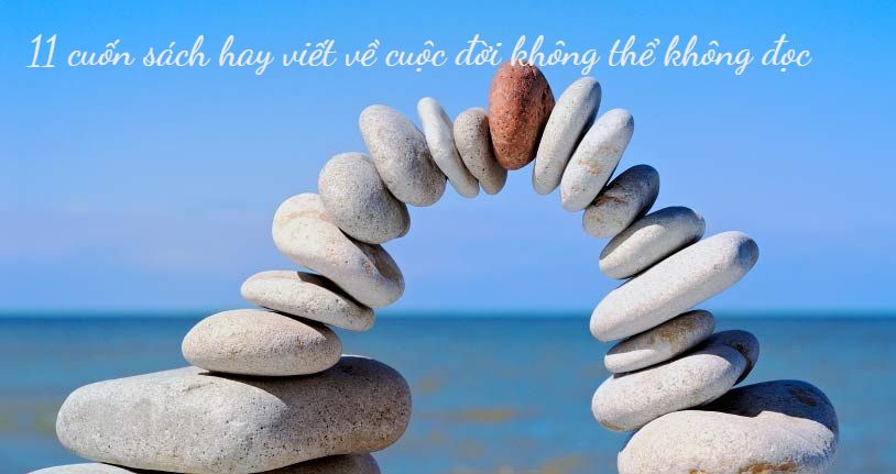 11 cuốn sách viết về cuộc đời nhất định bạn không được bỏ qua