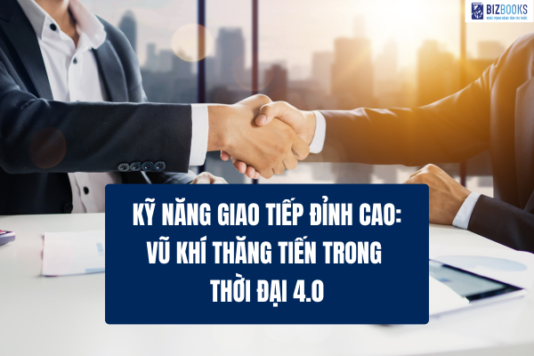 Kỹ năng giao tiếp đỉnh cao: Vũ khí thăng tiến trong thời đại 4.0