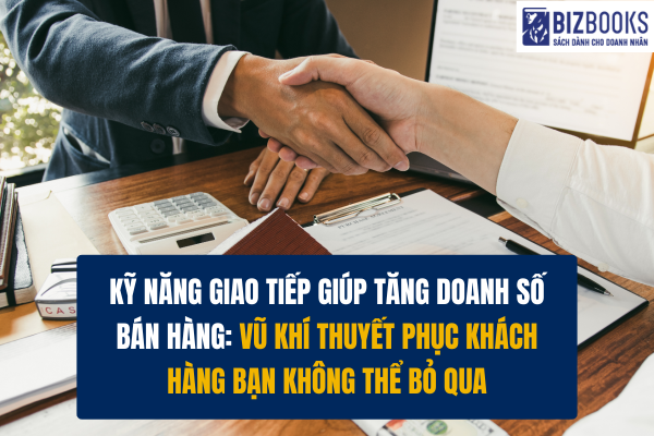 Kỹ năng giao tiếp giúp tăng doanh số bán hàng: Vũ khí thuyết phục khách hàng bạn không thể bỏ qua