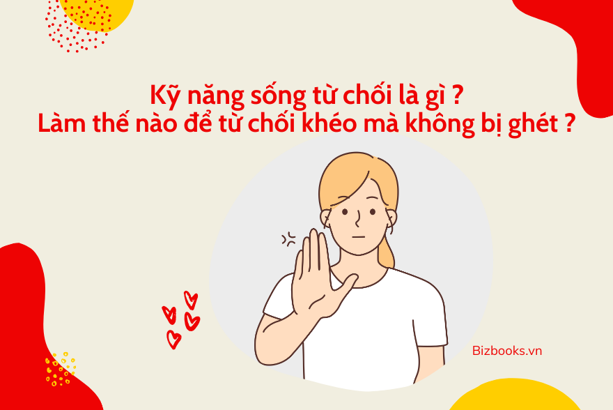 Kỹ năng sống từ chối là gì ? Làm thế nào để từ chối khéo mà không bị ghét ?