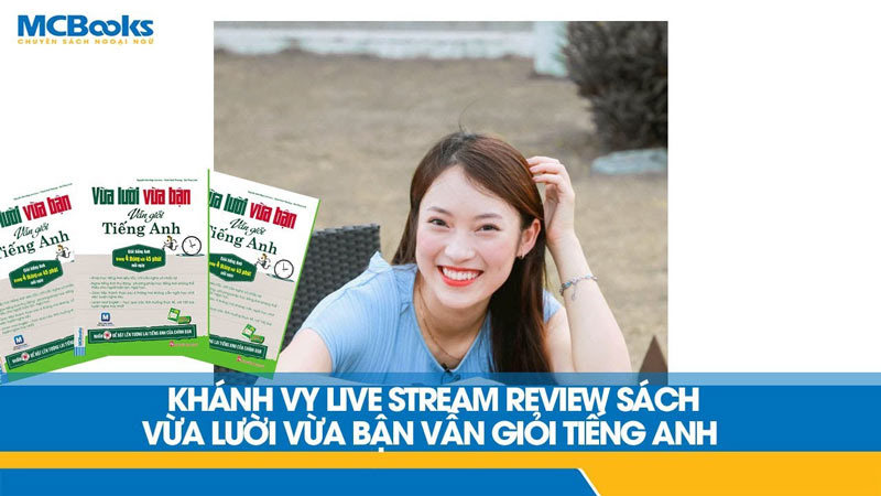 Cùng Khánh Vy tìm hiểu về cuốn sách “Vừa lười vừa bận vẫn giỏi tiếng Anh”