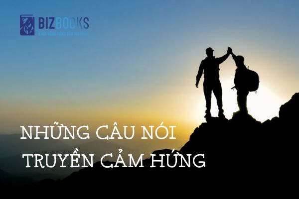Những Câu Nói Truyền Cảm Hứng Mang Đến Động Lực Giúp Bạn Vượt Qua Mọi Thử Thách