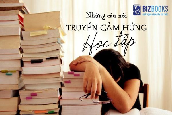 Những câu nói truyền cảm hứng học tập giúp bạn có thêm động lực phát triển bản thân