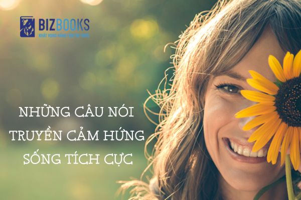 Những Câu Nói Truyền Cảm Hứng Sống Tích Cực, Sống Một Cuộc Sống Có Ý Nghĩa