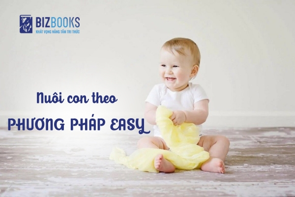 Nuôi Con Theo Phương Pháp EASY: Việc Làm Mẹ Trở Nên Thật Dễ Dàng