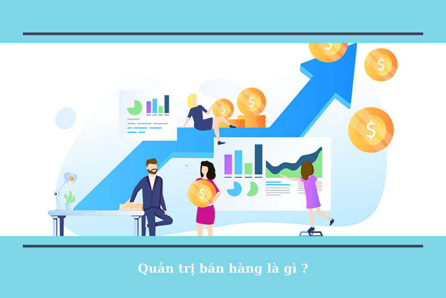 Quản trị bán hàng là gì ? Cách quản trị bán hàng hiệu quả