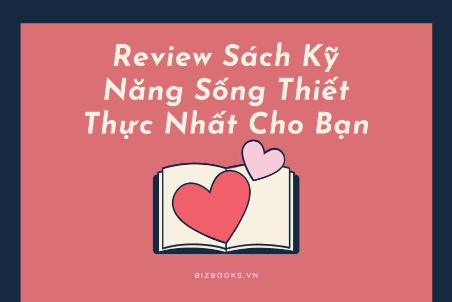 Review Sách Kỹ Năng Sống Thiết Thực Nhất Cho Bạn