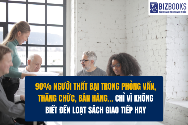 Bạn giao tiếp kém không phải vì nhút nhát – mà vì chưa đọc 3 cuốn sách giao tiếp này