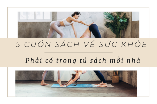 5 cuốn sách về sức khỏe phải có trong tủ sách mỗi nhà