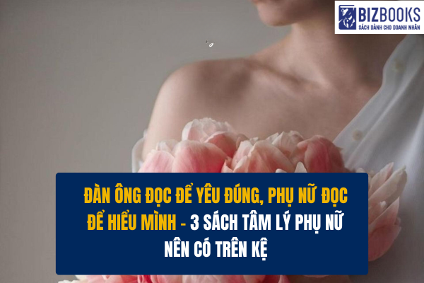 3 Cuốn sách tâm lý phụ nữ khiến cả đàn ông lẫn phụ nữ đều phải gật đầu