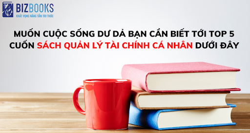 Muốn cuộc sống dư dả bạn cần biết tới top 5 cuốn sách quản lý tài chính cá nhân dưới đây