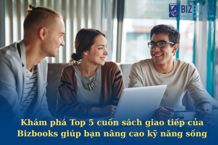 Khám phá Top sách giao tiếp hay của Bizbooks giúp bạn nâng cao kỹ năng sống