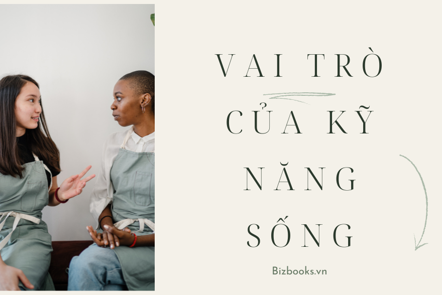 Vai Trò Của Kỹ Năng Sống Đóng Vai Trò Quan Trọng Như Thế Nào